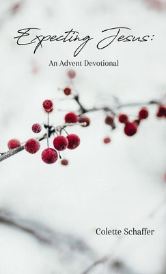 Expecting Jesus: An Advent Devotional by Schaffer, Colette