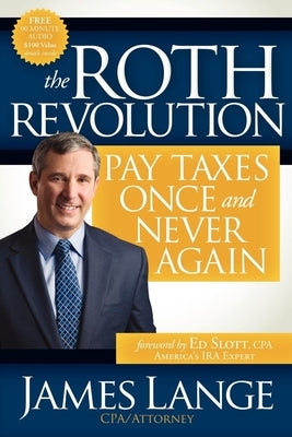 The Roth Revolution: Pay Taxes Once and Never Again by Lange, James