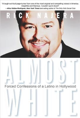 Almost White: Forced Confessions of a Latino in Hollywood by Najera, Rick