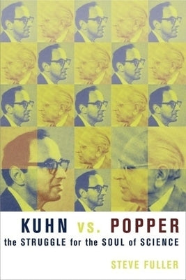 Kuhn vs. Popper: The Struggle for the Soul of Science by Fuller, Steve