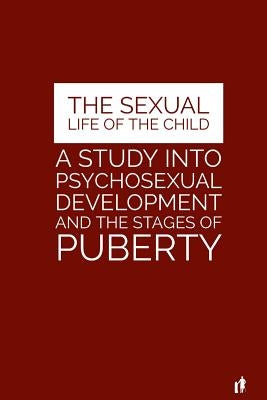 The Sexual Life of the Child: A Study Into Psychosexual Development and the Stages of Puberty by Tyson, Mark Guy Valerius
