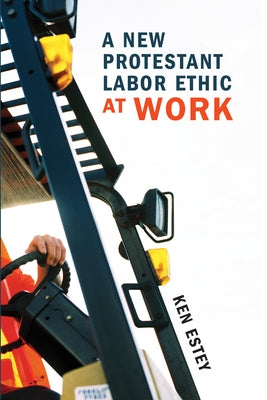 A New Protestant Labor Ethic at Work by Estey, Ken