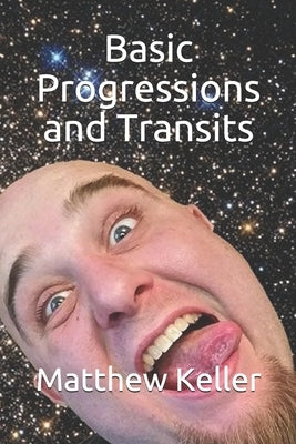 Basic Progressions and Transits by Keller, Matthew
