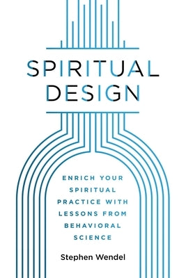 Spiritual Design: Enrich Your Spiritual Practice with Lessons from Behavioral Science by Wendel, Stephen