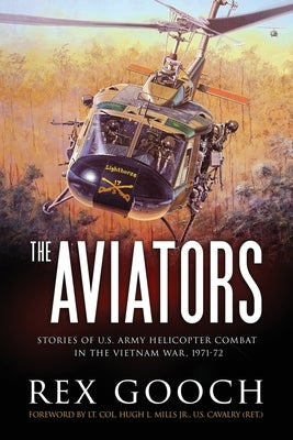The Aviators: Stories of U.S. Army Helicopter Combat in the Vietnam War, 1971-72 by Gooch, Rex