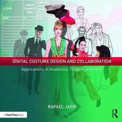 Digital Costume Design and Collaboration: Applications in Academia, Theatre, and Film by Jaen, Rafael