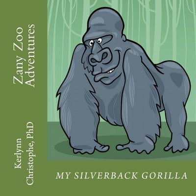 Zany Zoo Adventures: My Silverback Gorilla by Christophe, Kerlynn