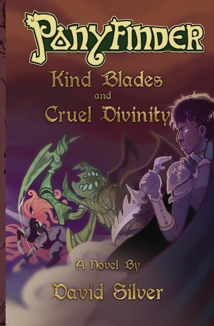 Ponyfinder - Kind Blades and Cruel Divinities by Silver, David M.