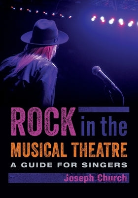 Rock in the Musical Theatre: A Guide for Singers by Church, Joseph