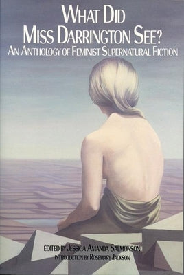 What Did Miss Darrington See?: An Anthology of Feminist Supernatural Fiction by Salmonson, Jessica Amanda