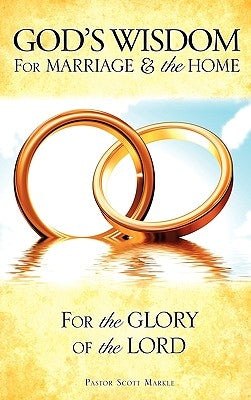 God's Wisdom for Marriage & the Home by Markle, Scott