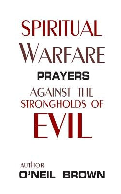 Spiritual Warfare: Prayers Against the Strongholds of Evil by Brown, O'Neil