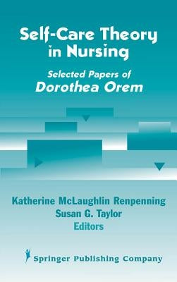 Self- Care Theory in Nursing: Selected Papers of Dorothea Orem by Renpenning, Katherine