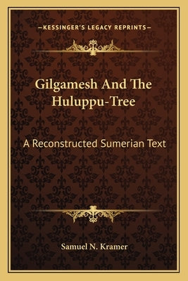 Gilgamesh and the Huluppu-Tree: A Reconstructed Sumerian Text by Kramer, Samuel N.