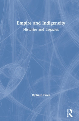Empire and Indigeneity: Histories and Legacies by Price, Richard