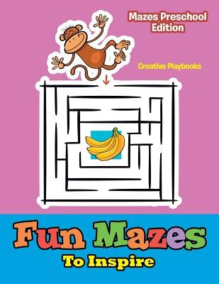 Fun Mazes to Inspire - Mazes Preschool Edition by Creative Playbooks