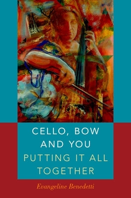 Cello, Bow and You: Putting It All Together by Benedetti, Evangeline