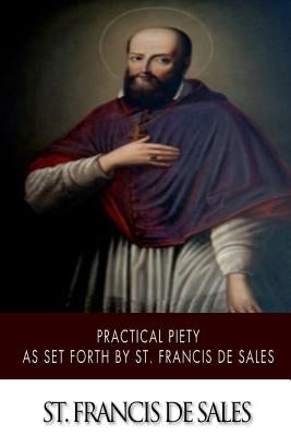 Practical Piety as Set Forth by St. Francis de Sales by St Francis De Sales