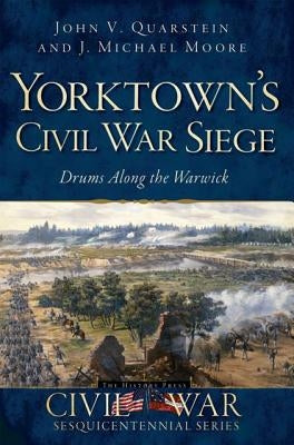 Yorktown's Civil War Siege: Drums Along the Warwick by Quarstein, John V.