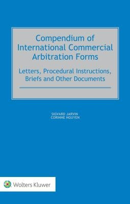 Compendium of International Commercial Arbitration Forms by Jarvin, Sigvard