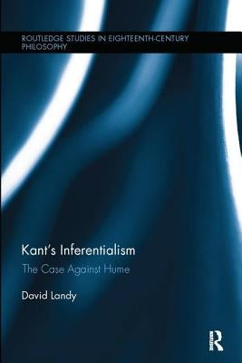 Kant's Inferentialism: The Case Against Hume by Landy, David