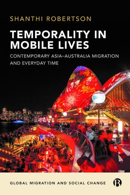 Temporality in Mobile Lives: Contemporary Asia-Australia Migration and Everyday Time by Robertson, Shanthi