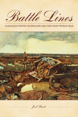 Battle Lines: Canadian Poetry in English and the First World War by Baetz, Joel