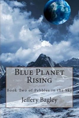 Blue Planet Rising: Book Two of Pebbles in the Sky by Bagley, Jeffery