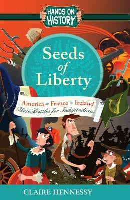 Seeds Of Liberty: Three Battles For Independence by Hennessy, Claire