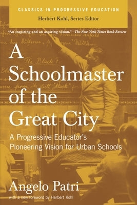 A Schoolmaster of the Great City: A Progressive Educator's Pioneering Vision for Urban Schools by Patri, Angelo