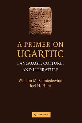 A Primer on Ugaritic: Language, Culture and Literature by Schniedewind, William M.