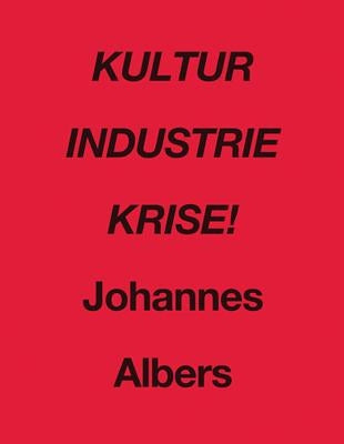 Johannes Albers: Kultur Industrie Krise! by Albers, Johannes
