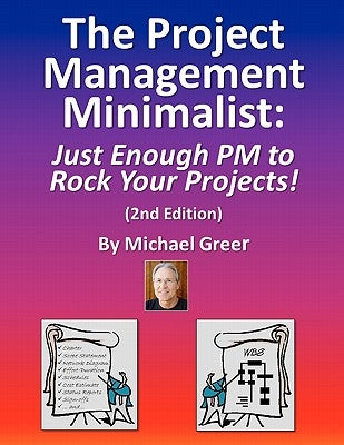 The Project Management Minimalist: Just Enough PM to Rock Your Projects! by Greer, Michael