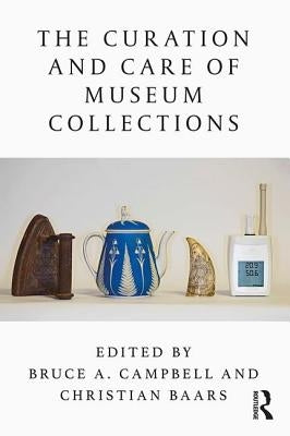 The Curation and Care of Museum Collections: Reinventing Self and Nation by Campbell, Bruce