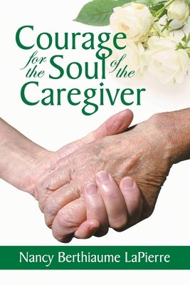 Courage for the Soul of the Caregiver by Bethiaume Lapierre, Nancy