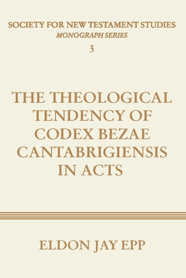 Theological Tendency of Codex Bezae Cantabrigiensis in Acts by Epp, Eldon Jay