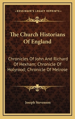 The Church Historians of England: Chronicles of John and Richard of Hexham; Chronicle of Holyrood; Chronicle of Melrose by Stevenson, Joseph