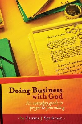 Doing Business with God: An Everyday Guide to Prayer & Journaling (7x 10) Hardcover by Sparkman, Catrina J.
