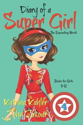 Diary of a SUPER GIRL - Book 4: The Expanding World: Books for Girls 9-12 by Zakour, John