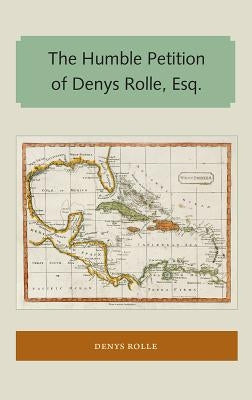 The Humble Petition of Denys Rolle, Esq. by Rolle, Denys