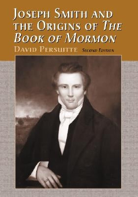 Joseph Smith and the Origins of the Book of Mormon, 2D Ed. by Persuitte, David