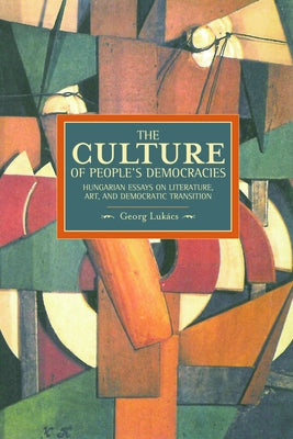 Culture of People's Democracy: Hungarian Essays on Literature, Art, and Democratic Transition, 1945-1948 by Lukács, György