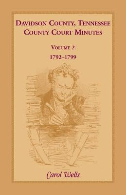 Davidson County, Tennessee, County Court Minutes: Volume 2, 1792-1799 by Wells, Carol