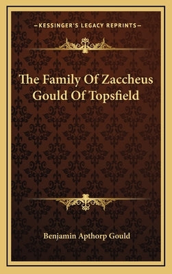 The Family of Zaccheus Gould of Topsfield by Gould, Benjamin Apthorp