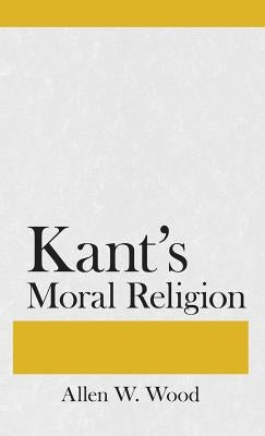 Kants Moral Religion by Wood, Allen W.