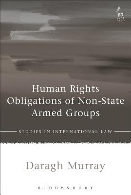 Human Rights Obligations of Non-State Armed Groups by Murray, Daragh