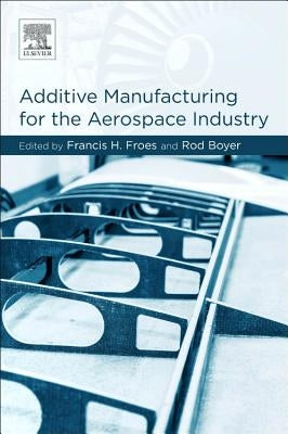 Additive Manufacturing for the Aerospace Industry by Froes, Francis H.