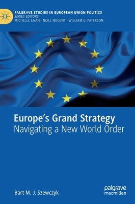Europe's Grand Strategy: Navigating a New World Order by Szewczyk, Bart M. J.