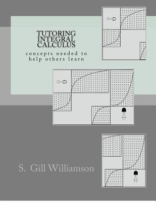 Tutoring Integral Calculus: concepts needed to help others learn by Williamson, S. Gill