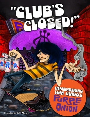 Club's Closed!: Remembering Tom Guido's Purple Onion by Allen, Beth